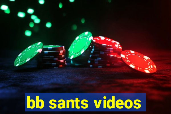 bb sants videos